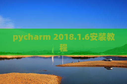 pycharm 2018.1.6安装教程 pycharm 2018.1.6安装教程